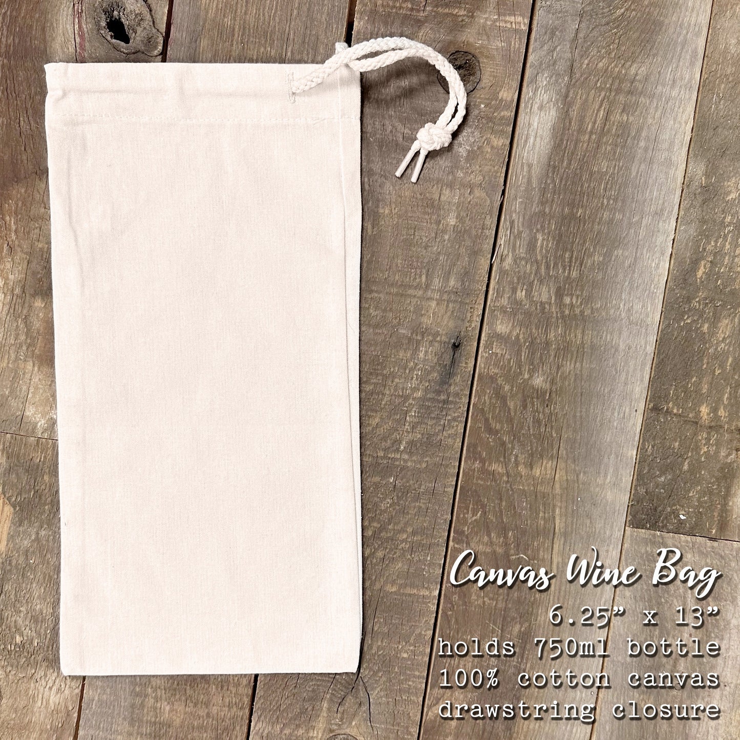 The canvas wine bag is 6.25" x 13" holds 750ml bottle, 100% cotton canvas with a drawstring closure.