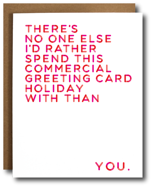 Greeting Card with the text "There's No One Else I'd Rather Spend This Commercial Greeting Card Holiday With Than You."